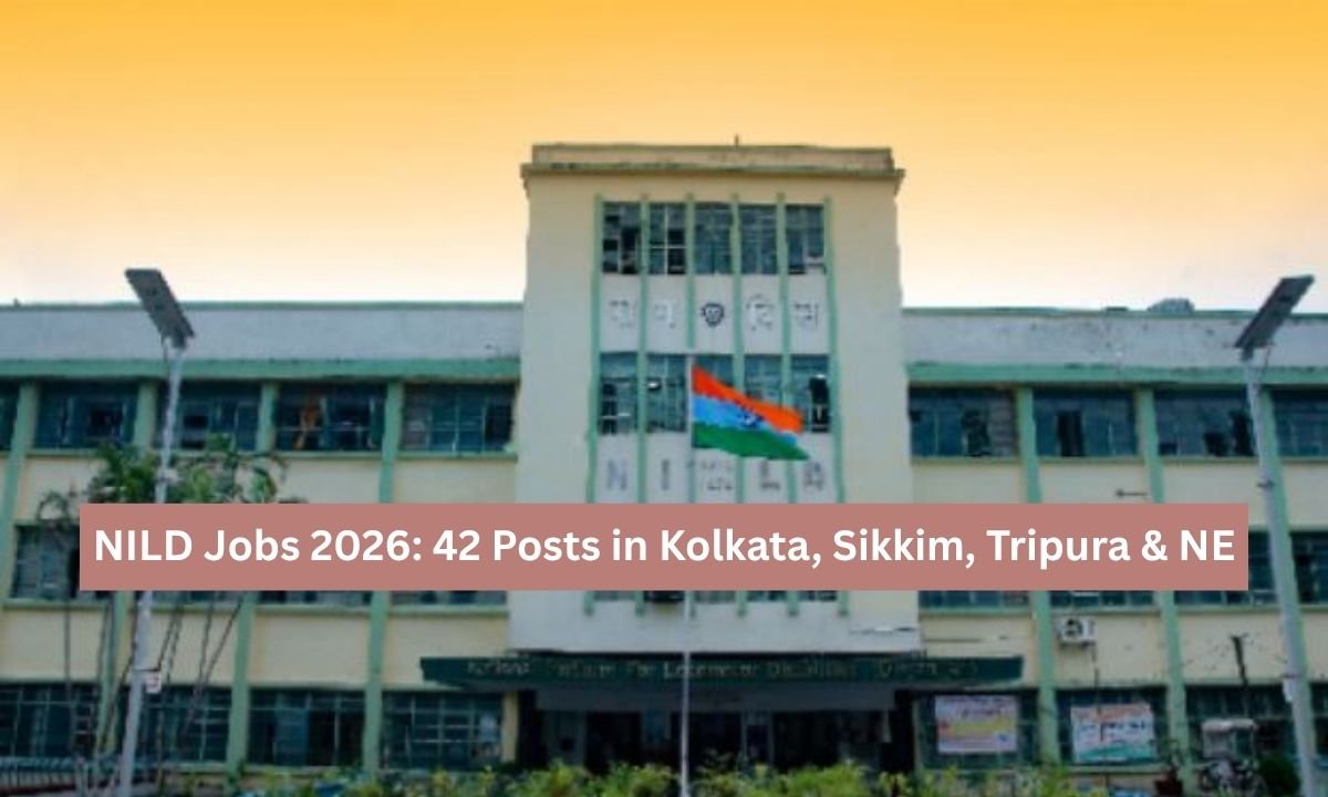 NILD Jobs 2026 42 Posts in Kolkata, Sikkim, Tripura & NE