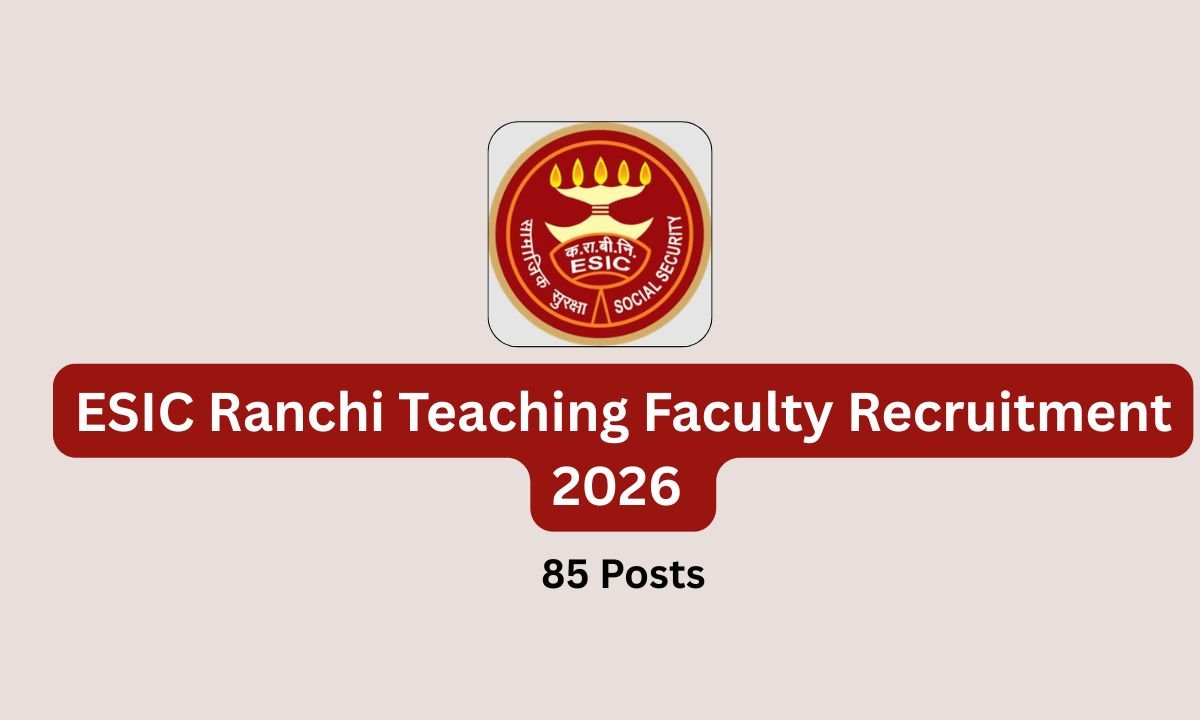 ESIC Ranchi Teaching Faculty Recruitment 2026 for 85 Posts