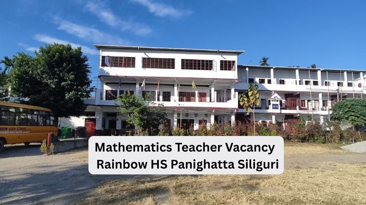 Mathematics Teacher Vacancy at Rainbow High School Panighatta Siliguri
